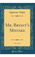 Mr. Bryant's Mistake, Vol. 3 of 3 (Classic Reprint)
