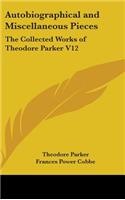 Autobiographical and Miscellaneous Pieces: The Collected Works of Theodore Parker V12