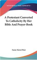 A Protestant Converted To Catholicity By Her Bible And Prayer-Book