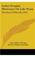 Arthur Douglas, Missionary On Lake Nyasa: The Story Of His Life (1912)