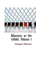 Allanston, or the Infidel. Volume I: (English)