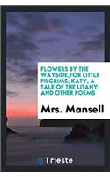 Flowers by the Wayside, for Little Pilgrims; Katy, a Tale of the Litany; And Other Poems
