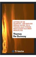 Letters of de Quincey, the English Opium-Eater, to a Young Man Whose Education Has Been Neglected