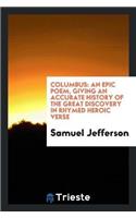 Columbus: An Epic Poem, Giving an Accurate History of the Great Discovery in Rhymed Heroic Verse