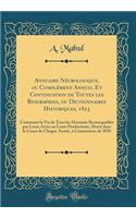 Annuaire NÃ©crologique, Ou ComplÃ©ment Annuel Et Continuation de Toutes Les Biographies, Ou Dictionnaires Historiques, 1823: Contenant La Vie de Tous Les Hommes Remarquables Par Leurs Actes Ou Leurs Productions, Morts Dans Le Cours de Chaque AnnÃ©e