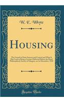 Housing: The Growth of State Interest and Control and What It May Lead to Being a Lecture Delivered Before the Royal Philosophical, Society of Glasgow, on 1st December, 1920 (Classic Reprint)
