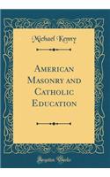 American Masonry and Catholic Education (Classic Reprint)