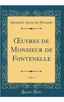 ?uvres de Monsieur de Fontenelle, Vol. 6 (Classic Reprint)