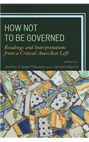 How Not to Be Governed: Readings and Interpretations from a Critical Anarchist Left