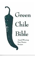 The Green Chile Bible: Award-Winning New Mexico Recipes