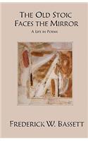 The Old Stoic Faces the Mirror: A Life in Poems