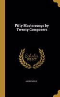 Fifty Mastersongs by Twenty Composers
