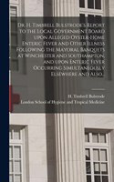Dr. H. Timbrell Bulstrode's Report to the Local Government Board Upon Alleged Oyster-home Enteric Fever and Other Illness Following the Mayoral Banquets at Winchester and Southampton, and Upon Enteric Fever Occurring Simultaneously Elsewhere and Al