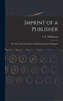 Imprint of a Publisher; the Story of Frank Gannett and His Independent Newspapers