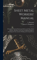Sheet Metal Workers' Manual; a Complete, Practical Instruction Book on the Sheet Metal Industry, Machinery and Tools, and Related Subjects, Including the Oxy-acetylen Welding and Cutting Process