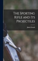 The Sporting Rifle and Its Projectiles