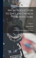 An Introduction to English Church Architecture: From the Eleventh to the Sixteenth Century; Volume 2
