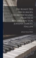 Die Kunst des Orgelbaues, theoretisch und praktisch beschrieben von Johann Samuel Hallen