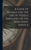 Code of Signals for the Use of Vessels Employed in the Merchant Service