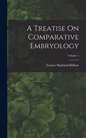 Treatise On Comparative Embryology; Volume 1