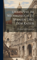 Urban Viii. Im Widerspruch Zu Spanien Und Dem Kaiser