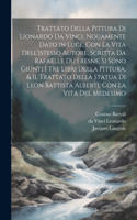 Trattato della pittura di Lionardo da Vinci, nouamente dato in luce, con la vita dell'istesso autore, scritta da Rafaelle du Fresne. Si sono giunti i tre libri della pittura, & il trattato della statua di Leon Battista Alberti, con la vita del mede