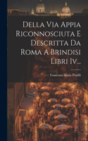 Della Via Appia Riconnosciuta E Descritta Da Roma A Brindisi Libri Iv...