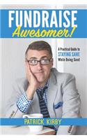 Fundraise Awesomer!: A Practical Guide to Staying Sane While Doing Good