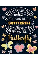 Always Be Yourself Unless You Can Be a Butterfly Then Always Be a Butterfly