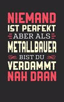 Niemand Ist Perfekt Aber ALS Metallbauer Bist Du Verdammt Nah Dran: Notizbuch A5 liniert 120 Seiten, Notizheft / Tagebuch / Reise Journal, perfektes Geschenk für Metallbauer