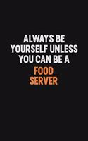 Always Be Yourself Unless You can Be A Food Server