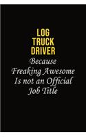 Log truck driver Because Freaking Awesome Is Not An Official Job Title