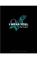 I Wear Teal for My Daughter: Graph Paper Notebook - 0.25 Inch (1/4) Squares