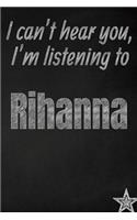 I can't hear you, I'm listening to Rihanna creative writing lined journal