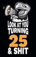 Look At You Turning 25 and Shit: Funny 25th Birthday Gag Gift, Turning 25 Years Old Joke Notebook Journal Diary. 6 x 9 inch, 120 Pages.