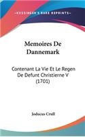 Memoires de Dannemark: Contenant La Vie Et Le Regen de Defunt Christierne V (1701)