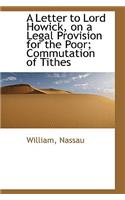 A Letter to Lord Howick, on a Legal Provision for the Poor; Commutation of Tithes