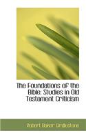 The Foundations of the Bible: Studies in Old Testament Criticism: Studies in Old Testament Criticism