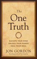 One Truth: Elevate Your Mind, Unlock Your Power, Heal Your Soul