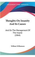 Thoughts On Insanity And Its Causes: And On The Management Of The Insane (1864)(English)