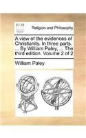 A View of the Evidences of Christianity. in Three Parts. ... by William Paley, ... the Third Edition. Volume 2 of 2: (English)