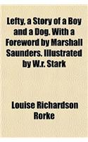 Lefty, a Story of a Boy and a Dog. with a Foreword by Marshall Saunders. Illustrated by W.R. Stark