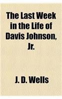 The Last Week in the Life of Davis Johnson, Jr.