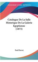 Catalogue De La Salle Historique De La Galerie Egyptienne (1873)