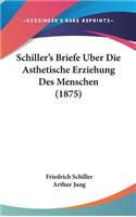 Schiller's Briefe Uber Die Asthetische Erziehung Des Menschen (1875)