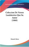 Coleccion de Versos Laudatorios Que Su Autor (1860)