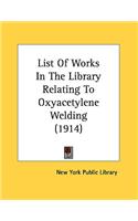 List of Works in the Library Relating to Oxyacetylene Welding (1914)