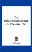 Die Religionsanschauungen Der Pharisaer (1904)