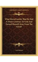 What Moved Lucifer That He Had A Desire Contrary To God And Turned Himself Away From The Good?