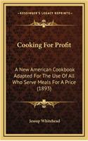 Cooking For Profit: A New American Cookbook Adapted For The Use Of All Who Serve Meals For A Price (1893)